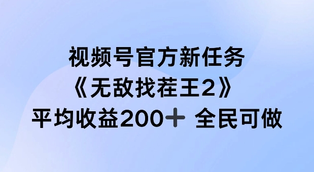 视频号官方新任务 ，无敌找茬王2， 单场收益200+全民可参与【揭秘】-创薯资源
