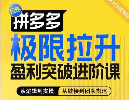 拼多多极限拉升盈利突破进阶课，​从算法到玩法，从玩法到团队搭建，体系化系统性帮助商家实现利润提升-创薯资源