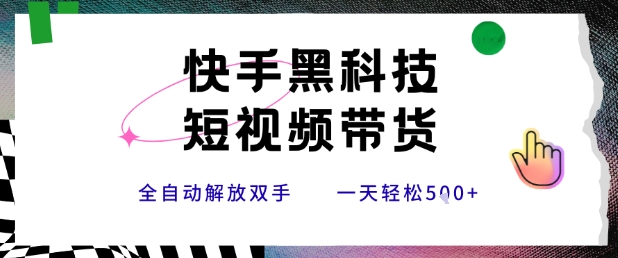 快手黑科技短视频带货，条条原创无脑搬运，新手小白轻松一天5张+【揭秘】-创薯资源