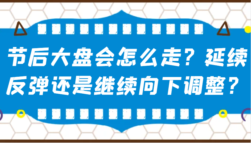 某公众号付费文章：节后大盘会怎么走？延续反弹还是继续向下调整？-创薯资源