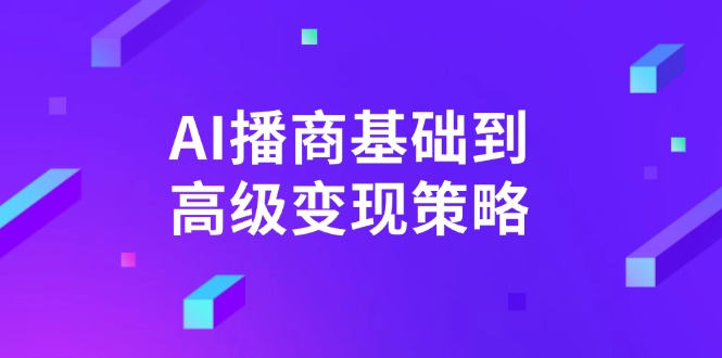 AI-播商基础到高级变现策略。通过详细拆解和讲解，实现商业变现。-创薯资源