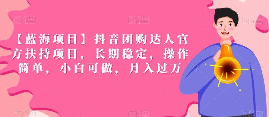 【蓝海项目】抖音团购达人官方扶持项目，长期稳定，操作简单，小白可做，月入过万【揭秘】-创薯资源