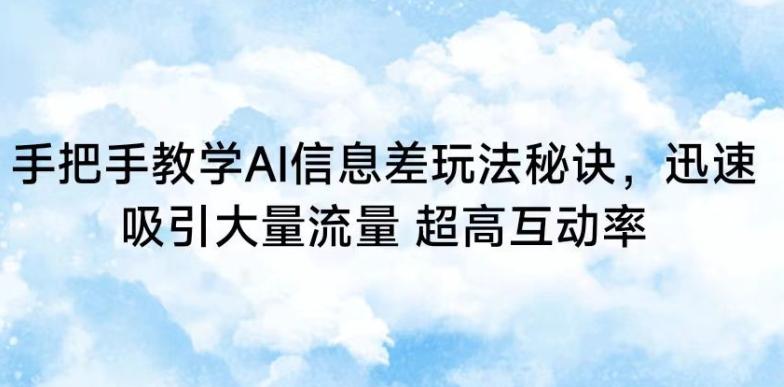 手把手教学AI信息差玩法秘诀，迅速吸引大量流量，超高互动率【揭秘】-创薯资源