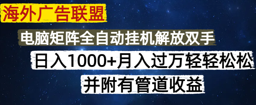 海外广告联盟每天几分钟日入1000+无脑操作，可矩阵并附有管道收益-创薯资源