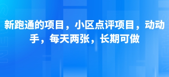 新跑通的项目，小区点评项目，动动手，每天两张，长期可做-创薯资源
