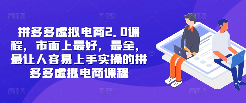 拼多多虚拟电商2.0项目，市面上最好，最全，最让人容易上手实操的拼多多虚拟电商课程-创薯资源