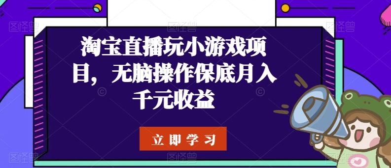 淘宝直播玩小游戏项目，无脑操作保底月入千元收益-创薯资源