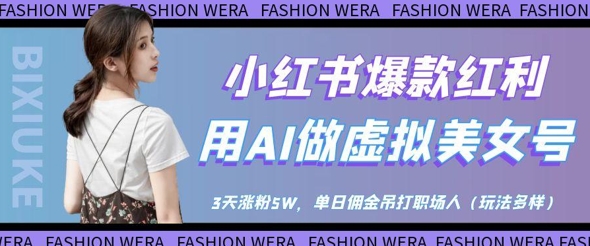 小红书爆款红利：用AI做虚拟美女号，3天涨粉5W，单日佣金吊打职场人-创薯资源