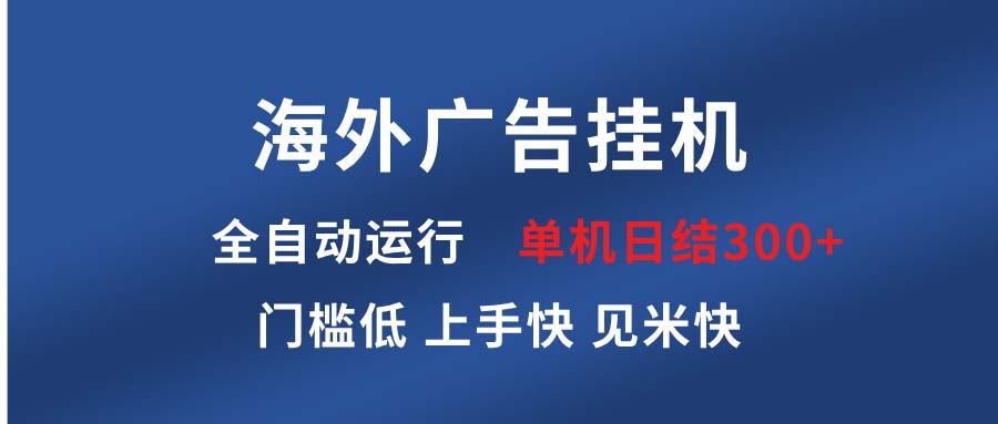 海外广告挂机 全自动运行 单机单日300+ 日结项目 稳定运行 欢迎观看课程-创薯资源