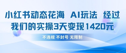 小红书动态花海AI玩法，我们实操3天变现1420-创薯资源