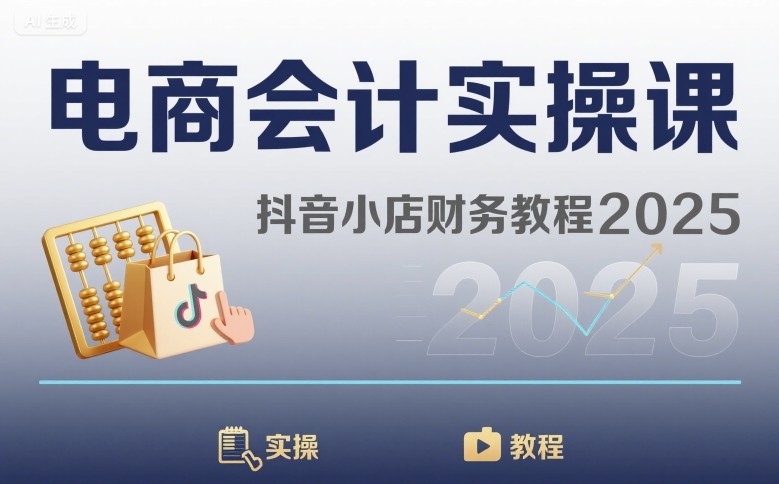 电商会计实操课-抖音小店财务教程2025-创薯资源