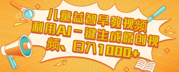 儿童益智早教视频，这个赛道挣翻了，利用AI一键生成原创视频，日入1k+【揭秘】-创薯资源