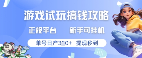 游戏试玩搞钱攻略正规平台，新手可挂G，单号日产3张+提现秒到【揭秘】-创薯资源