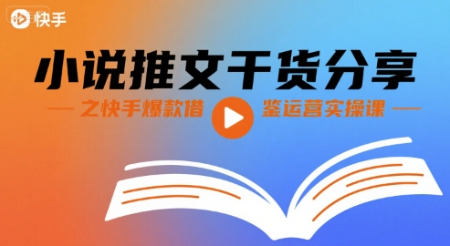 小说推文干货分享之快手爆款借鉴运营实操课-创薯资源
