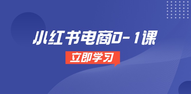 小红书电商0-1课，开店选品全流程，多平台素材处理与爆款笔记制作-创薯资源