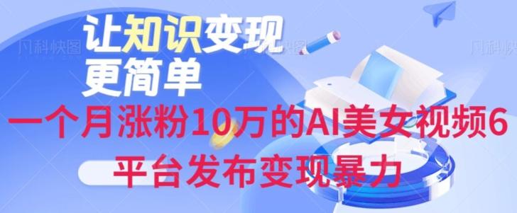 一个月涨粉10万的AI美女视频6平台发布变现暴力-创薯资源