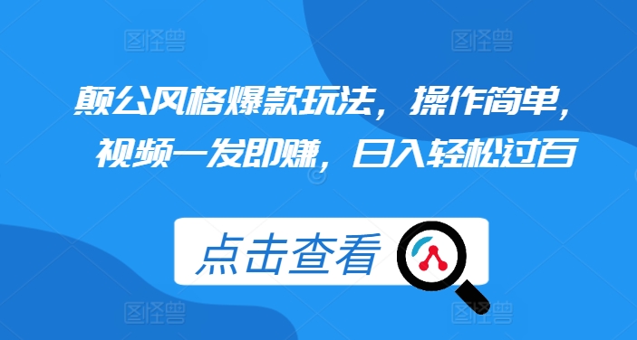 颠公风格爆款玩法，操作简单，视频一发即赚，日入轻松过百【揭秘】-创薯资源