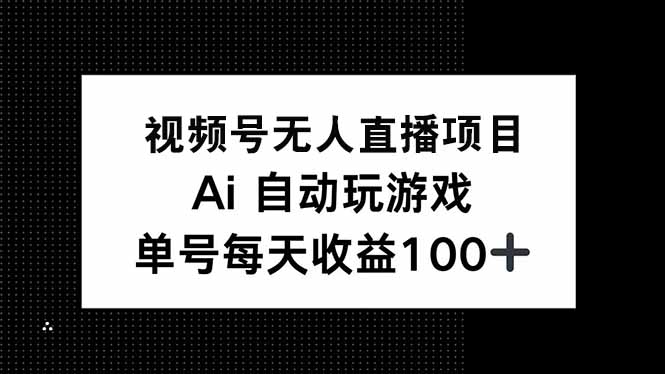 视频号无人直播项目，AI自动玩游戏，每天收益150+-创薯资源