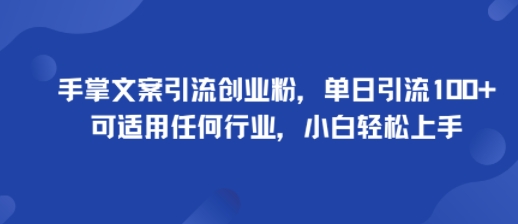手掌文案引流创业粉，单日引流100+，可适用任何行业，小白轻松上手-创薯资源