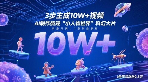 3步生成10W+视频，AI制作微观“小人物世界”科幻大片，条条万赞，1条作品涨粉2.3W-创薯资源