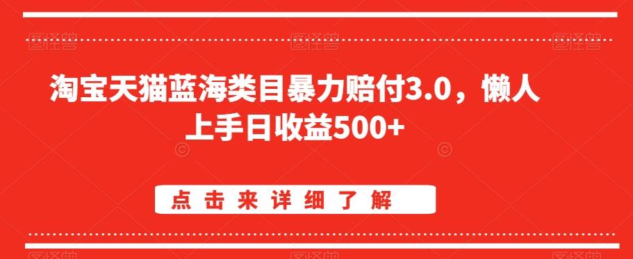 淘宝天猫蓝海类目暴力赔付3.0，懒人上手日收益500+【仅揭秘】-创薯资源