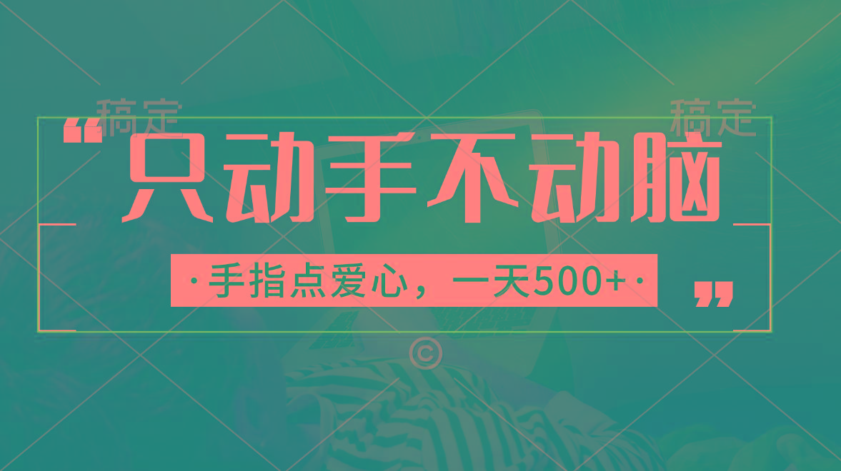 只动手不动脑，手指点爱心，每天500+-创薯资源