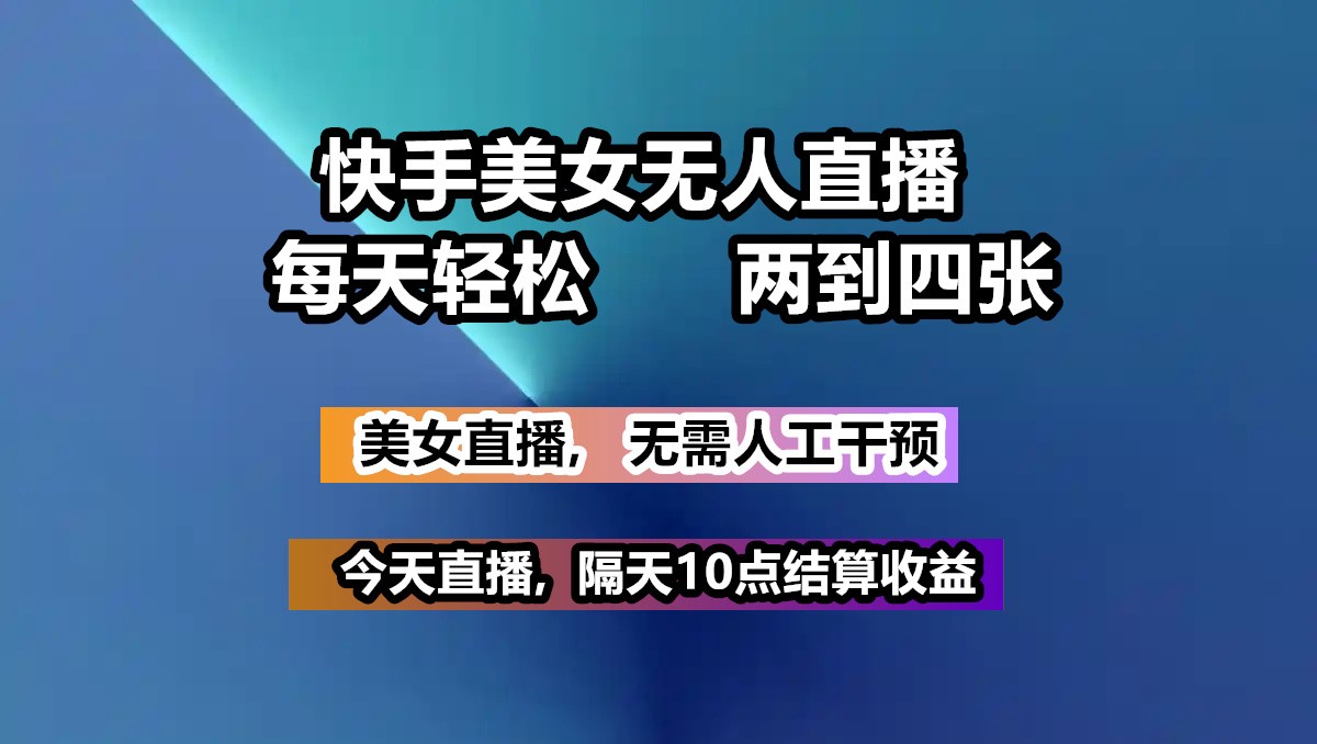 快手美女无人直播, 每天最少一到三张,全程托管无需人工干涉-创薯资源