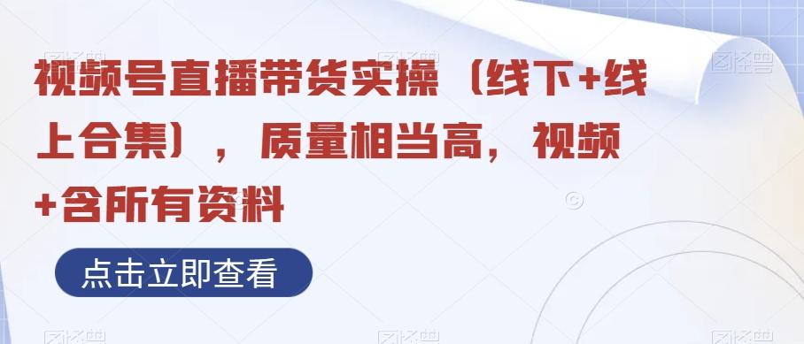 视频号直播带货实操（线下+线上合集），质量相当高，视频+含所有资料-创薯资源