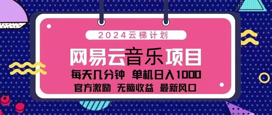 2024云梯计划 网易云音乐项目：每天几分钟 单机日入1000 官方激励 无脑…-创薯资源