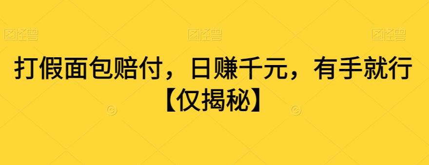 打假面包赔付，日赚千元，有手就行【仅揭秘】-创薯资源