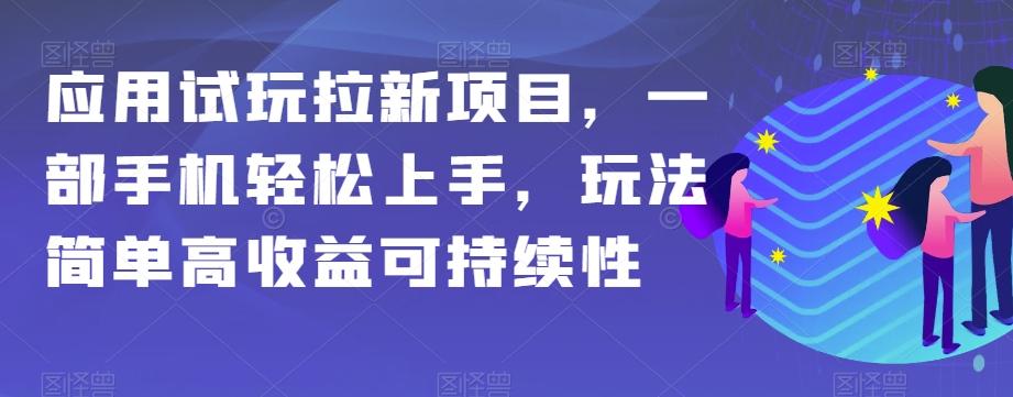 应用试玩拉新项目，一部手机轻松上手，玩法简单高收益可持续性【揭秘】-创薯资源