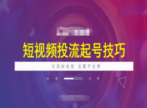 短视频投流起号技巧，短视频抖加技巧，布局短视频，流量不会停-创薯资源