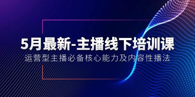 5月最新-主播线下培训课【40期】：运营型主播必备核心能力及内容性播法-创薯资源