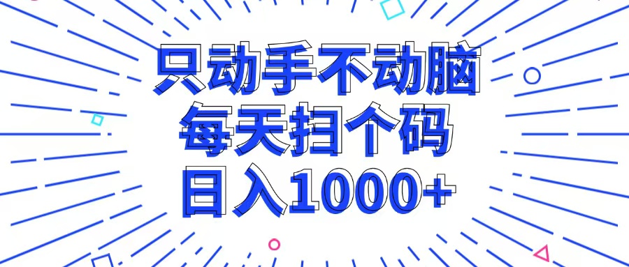 只动手不动脑，每个扫个码，日入1000+-创薯资源