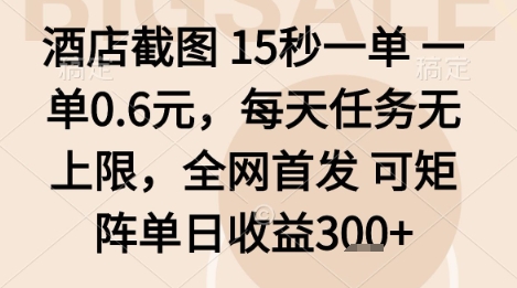 酒店截图项目，15秒一单，一单0.6米，每天任务无上限，全网首发可矩阵单日收益3张+【揭秘】-创薯资源