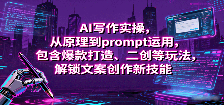 AI写作实操，从原理到prompt运用，包含爆款打造、二创等玩法，解锁文案创作新技能-创薯资源