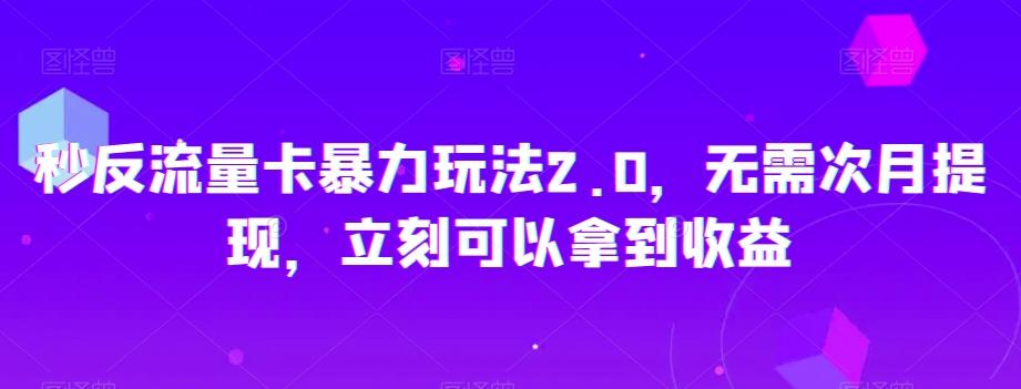 秒反流量卡暴力玩法2.0，无需次月提现，立刻可以拿到收益【揭秘】-创薯资源