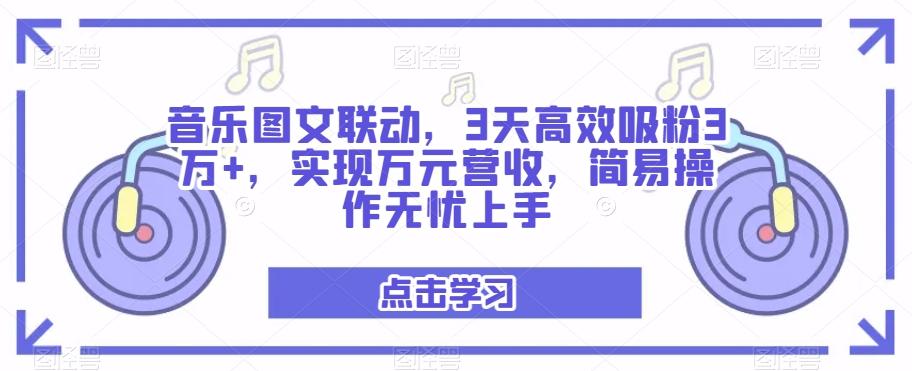 音乐图文联动，3天高效吸粉3万+，实现万元营收，简易操作无忧上手-创薯资源