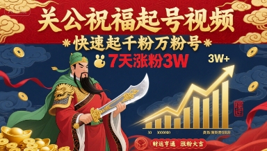 关公祝福起号视频，快速起千粉万粉号，7天涨粉3W-创薯资源