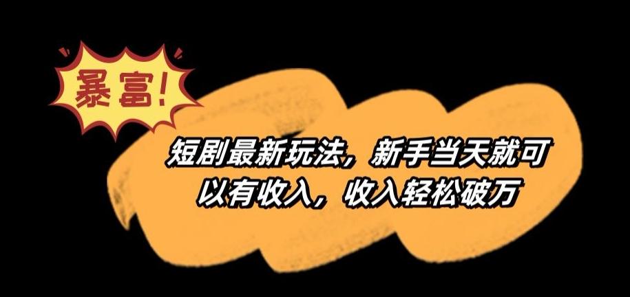 短剧最新玩法，新手当天就可以有收入，收入轻松破万【揭秘】-创薯资源