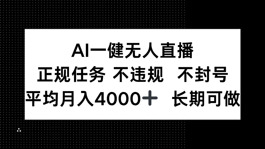 AI一键无人直播，正规任务 不违规 不封号，平均月入4000+ 长期可做-创薯资源