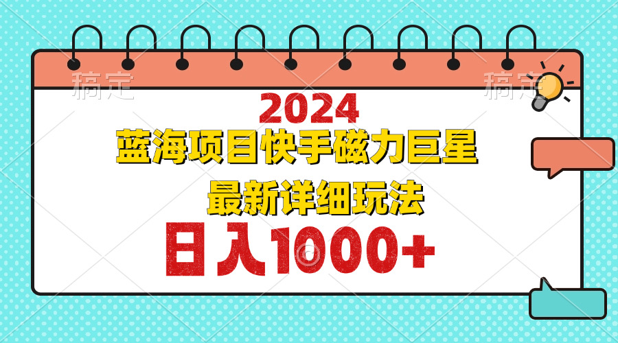 2024最新蓝海项目快手磁力巨星最新最详细玩法-创薯资源