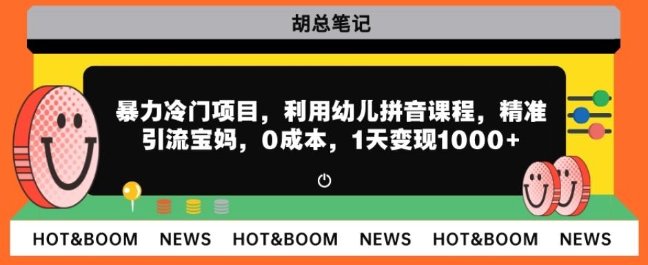 暴力冷门项目，利用幼儿拼音课程，精准引流宝妈，0成本，多种变现方式！-创薯资源