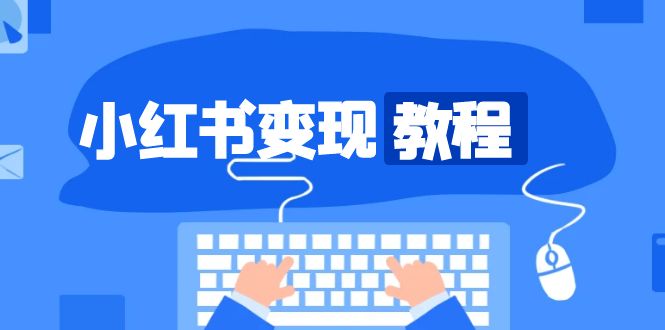 小红书变现教程，精准账号定位，开启赚钱之旅，打造爆款账号-创薯资源
