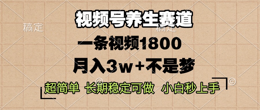 视频号养生赛道，一条视频1800，超简单，长期稳定可做，月入3w+不是梦-创薯资源