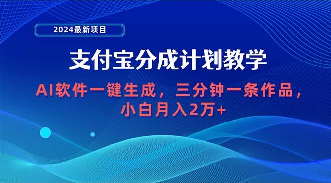 (9880期)2024最新项目，支付宝分成计划 AI软件一键生成，三分钟一条作品，小白月…-创薯资源