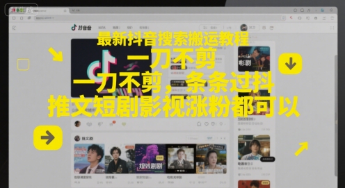 最新抖音搜索搬运教程，一刀不剪，条条过抖，推文短剧影视涨粉都可以-创薯资源