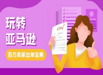 教你玩转亚马逊，跨境电商亚马逊教程，百万卖家出单宝典-创薯资源