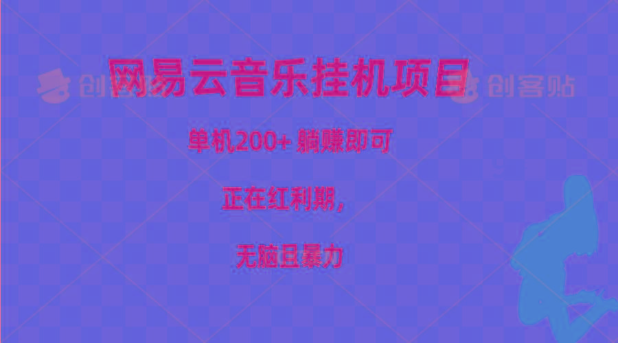网易云音乐挂机项目，单机200+，躺赚即可，正在红利期，无脑且暴力-创薯资源