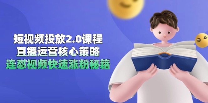 短视频投放2.0课程，直播运营核心策略，连怼视频快速涨粉秘籍-创薯资源